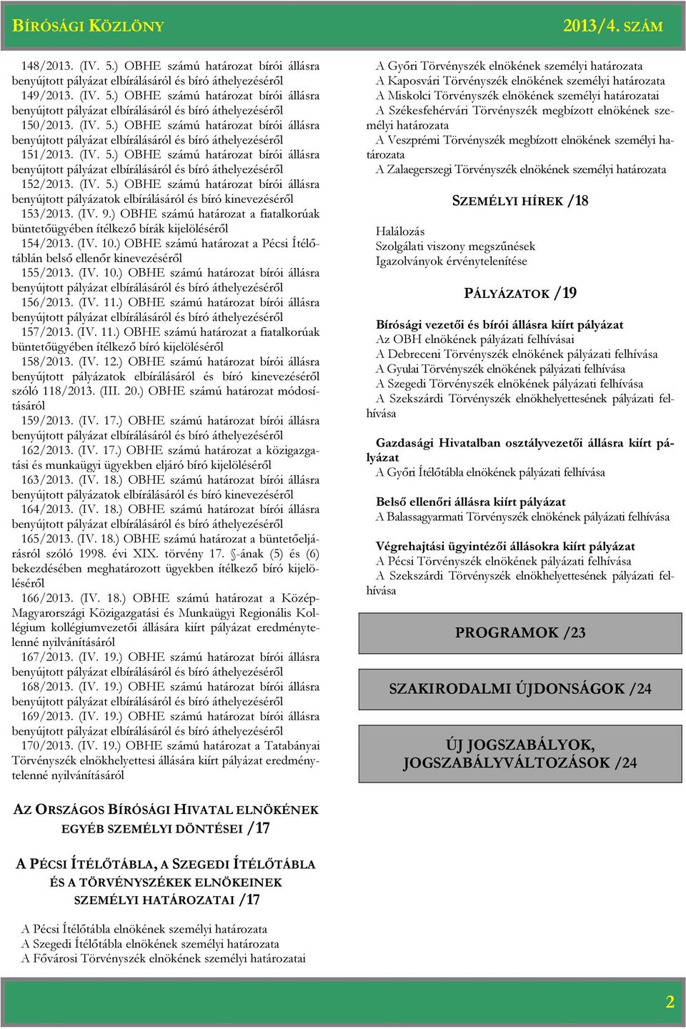 ) OBHE számú a fiatalkorúak büntetőügyében ítélkező bírák kijelöléséről 154/2013. (IV. 10.) OBHE számú a Pécsi Ítélőtáblán belső ellenőr kinevezéséről 155/2013. (IV. 10.) OBHE számú bírói állásra benyújtott pályázat elbírálásáról és 156/2013.