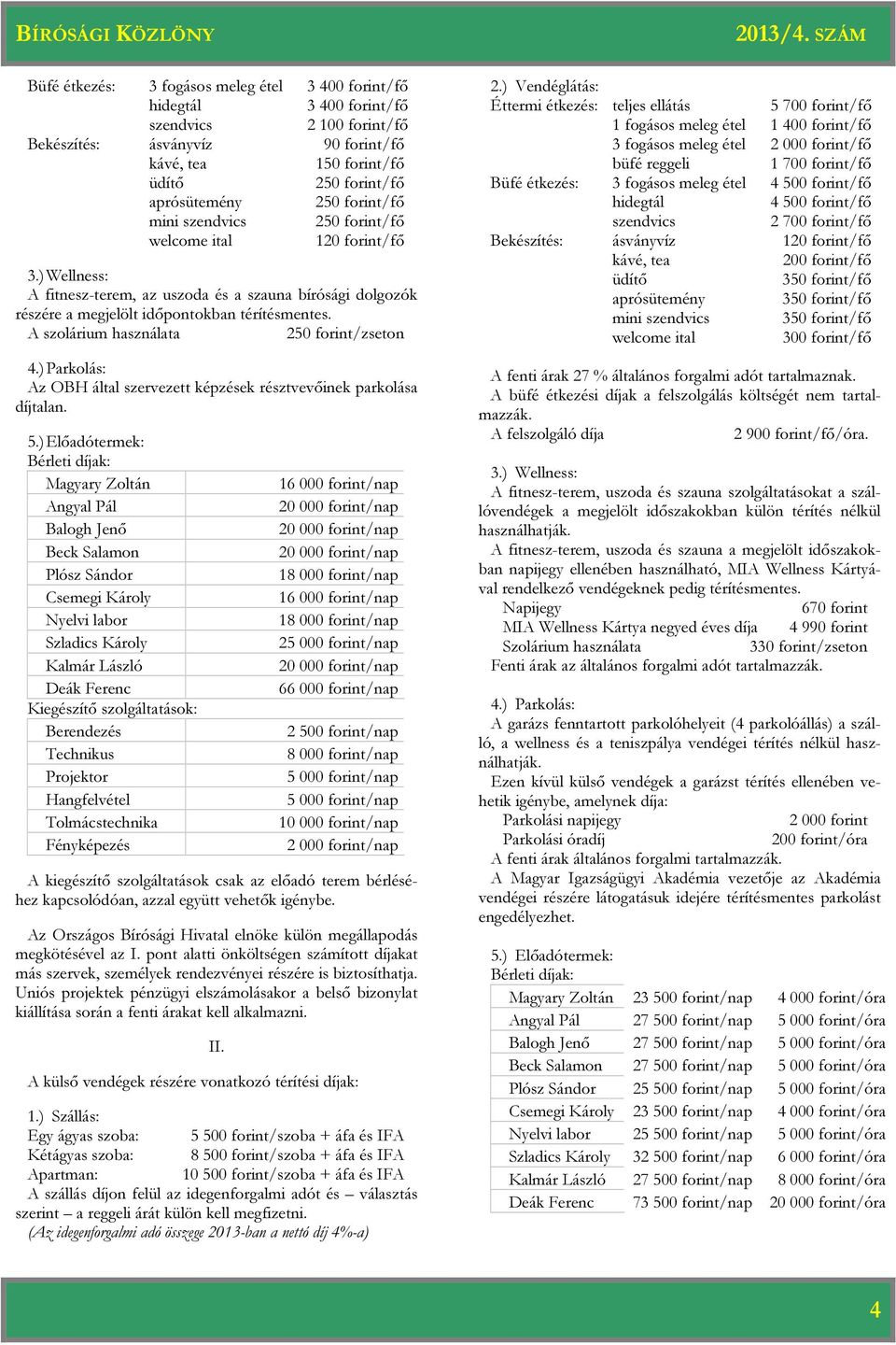 A szolárium használata 250 forint/zseton 4.) Parkolás: Az OBH által szervezett képzések résztvevőinek parkolása díjtalan. 5.