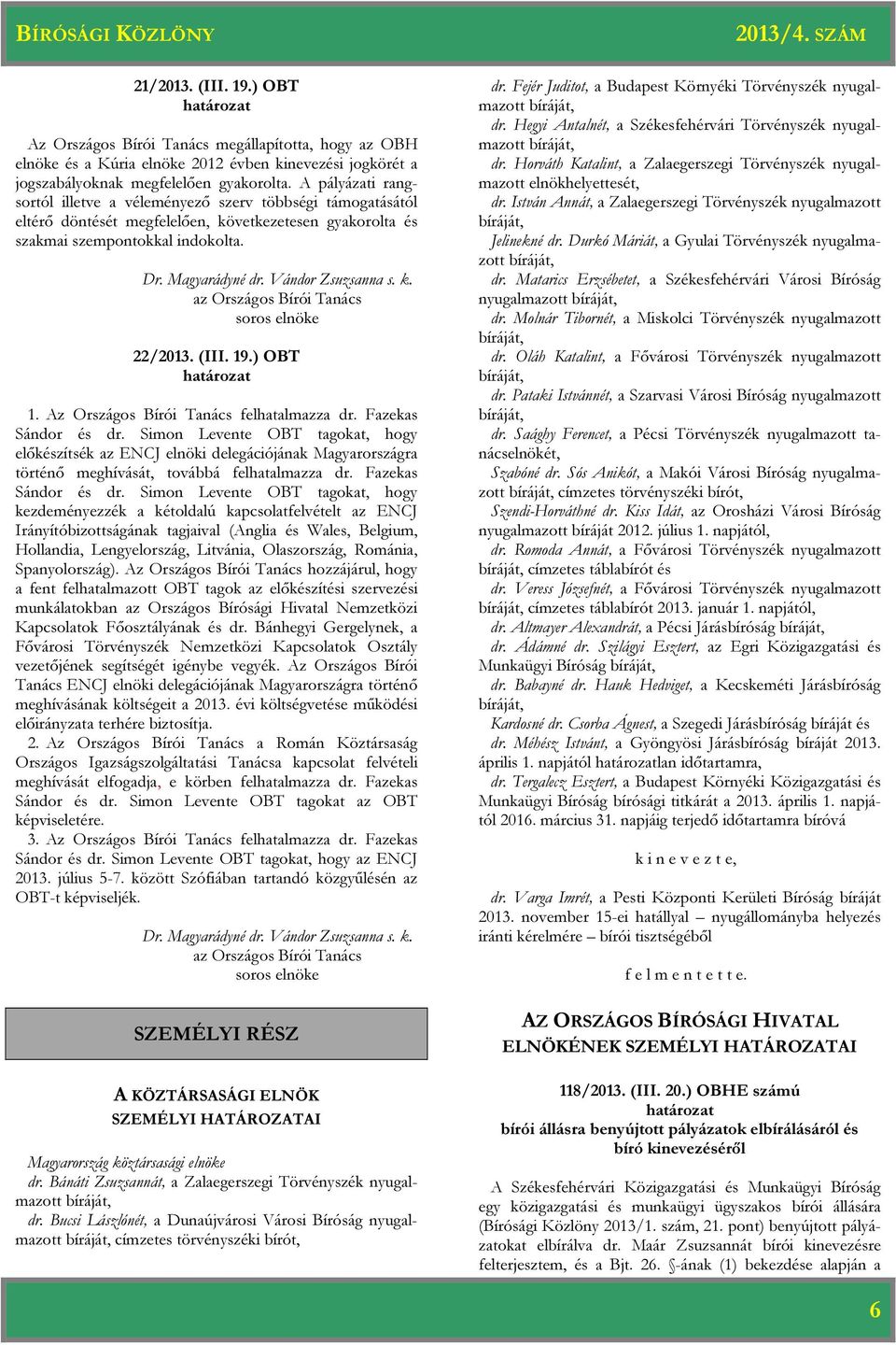 Vándor Zsuzsanna s. k. az Országos Bírói Tanács soros 22/2013. (III. 19.) OBT 1. Az Országos Bírói Tanács felhatalmazza dr. Fazekas Sándor és dr.