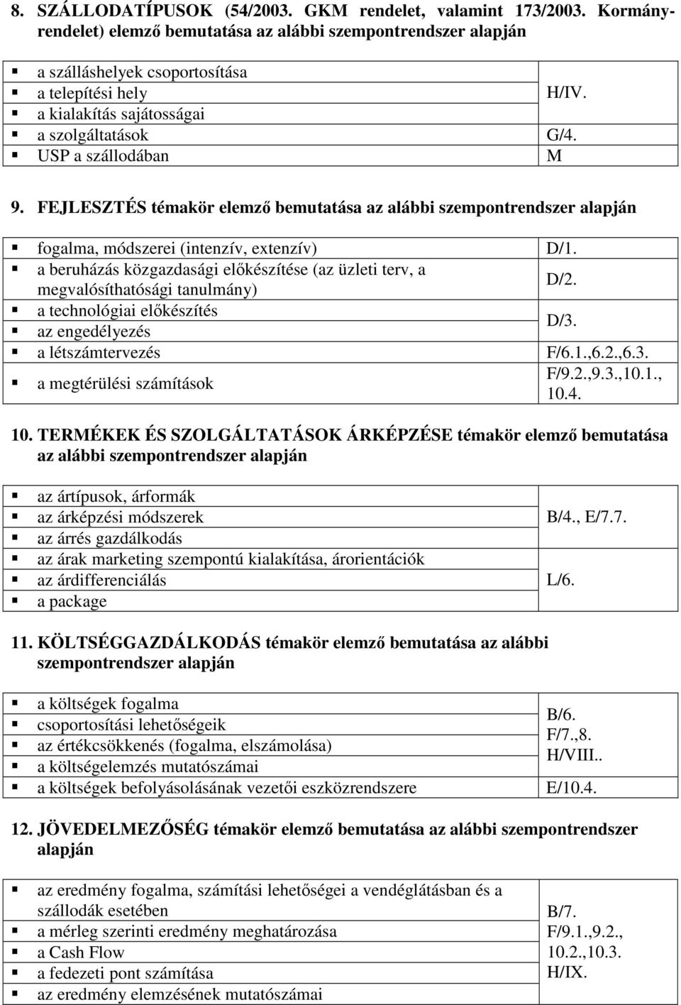 a beruházás közgazdasági elıkészítése (az üzleti terv, a megvalósíthatósági tanulmány) D/2. a technológiai elıkészítés az engedélyezés D/3. a létszámtervezés F/6.1.,6.2.,6.3. a megtérülési számítások F/9.