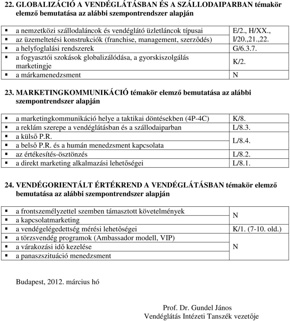 MARKETINGKOMMUNIKÁCIÓ témakör elemzı bemutatása az alábbi szempontrendszer a marketingkommunikáció helye a taktikai döntésekben (4P-4C) K/8. a reklám szerepe a vendéglátásban és a szállodaiparban L/8.