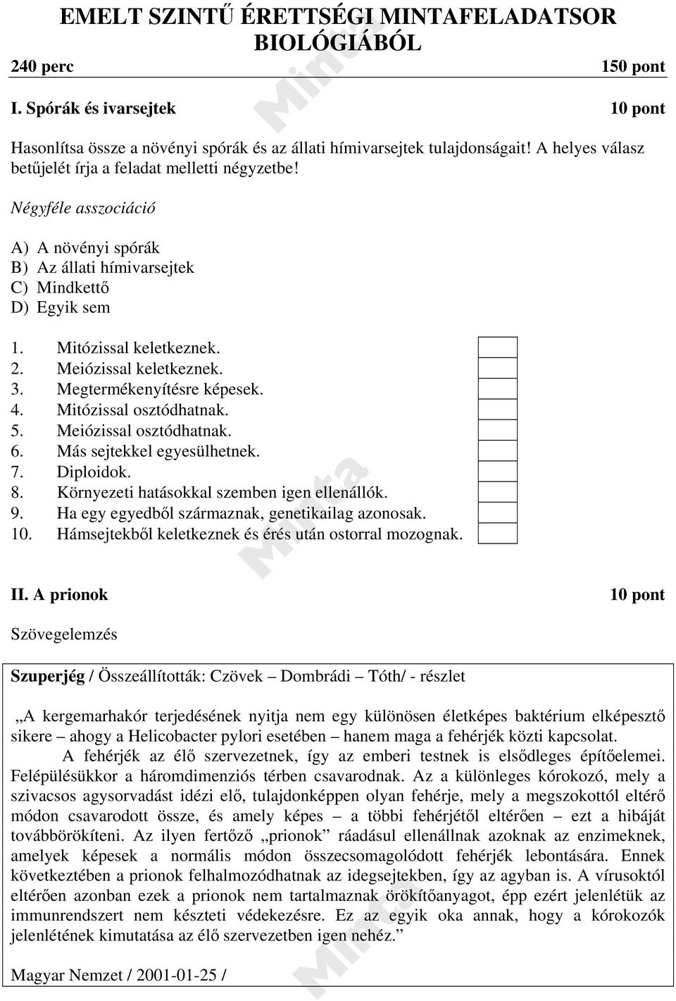 Meiózissal keletkeznek. 3. Megtermékenyítésre képesek. 4. Mitózissal osztódhatnak. 5. Meiózissal osztódhatnak. 6. Más sejtekkel egyesülhetnek. 7. Diploidok. 8.