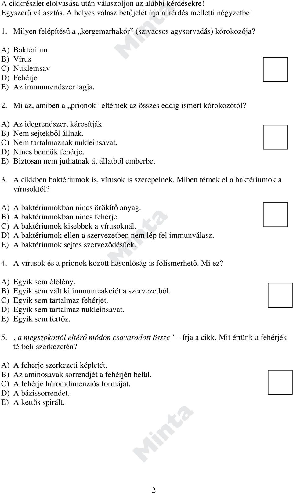 Mi az, amiben a prionok eltérnek az összes eddig ismert kórokozótól? A) Az idegrendszert károsítják. B) Nem sejtekből állnak. C) Nem tartalmaznak nukleinsavat. D) Nincs bennük fehérje.