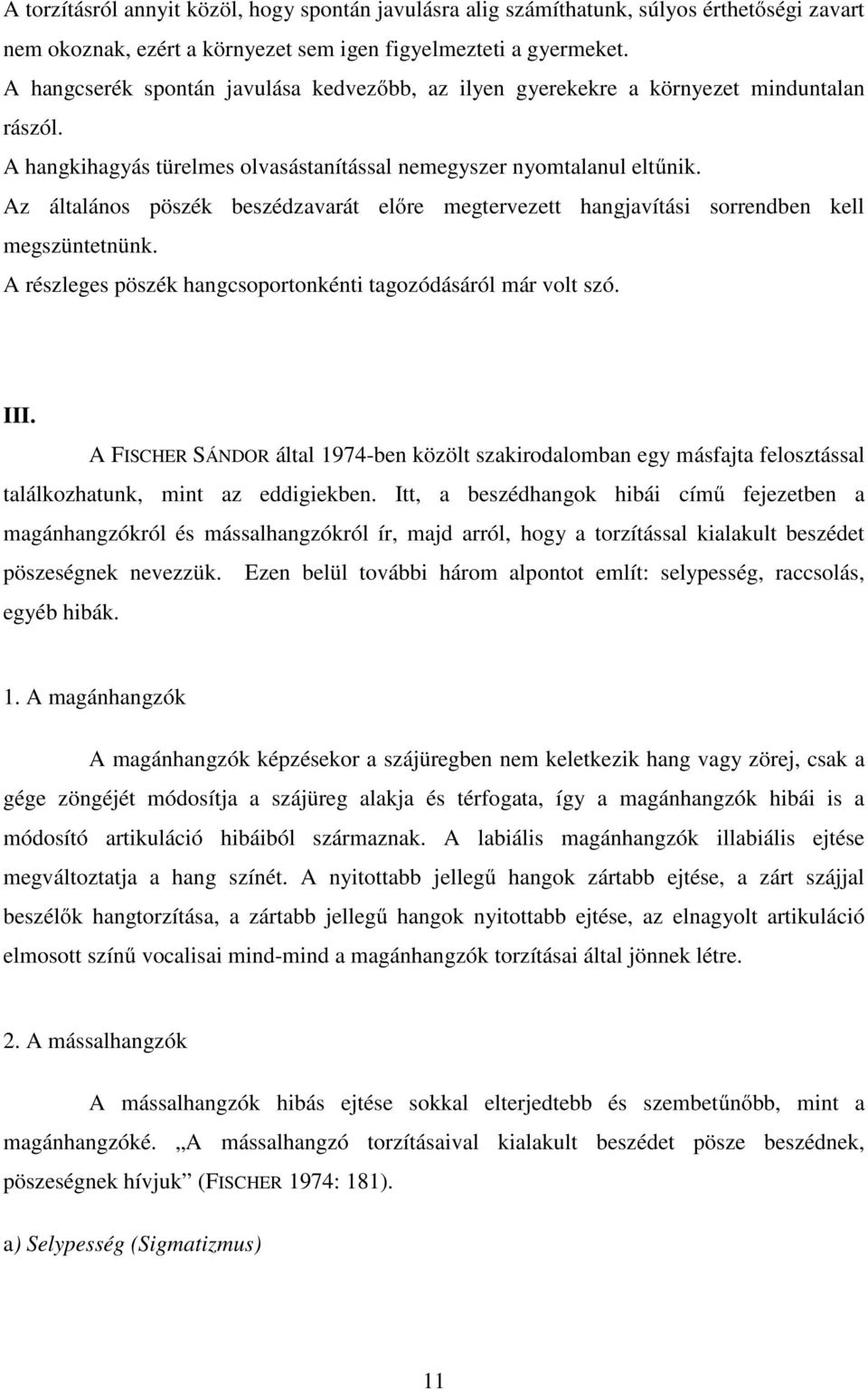 Az általános pöszék beszédzavarát előre megtervezett hangjavítási sorrendben kell megszüntetnünk. A részleges pöszék hangcsoportonkénti tagozódásáról már volt szó. III.