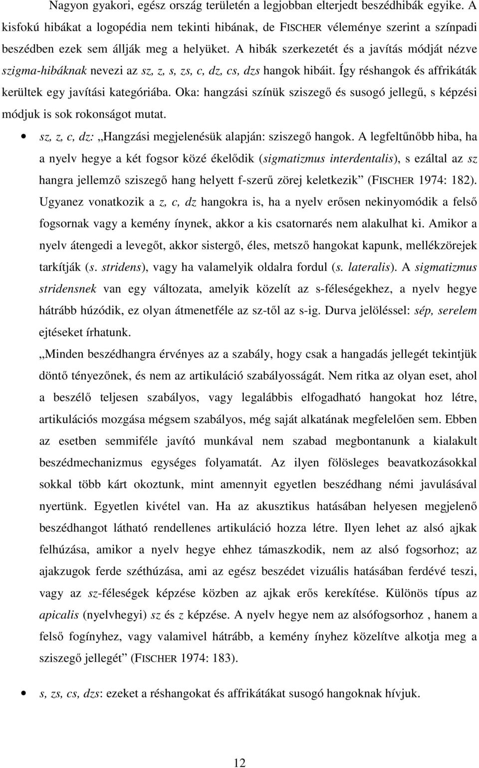 A hibák szerkezetét és a javítás módját nézve szigma-hibáknak nevezi az sz, z, s, zs, c, dz, cs, dzs hangok hibáit. Így réshangok és affrikáták kerültek egy javítási kategóriába.