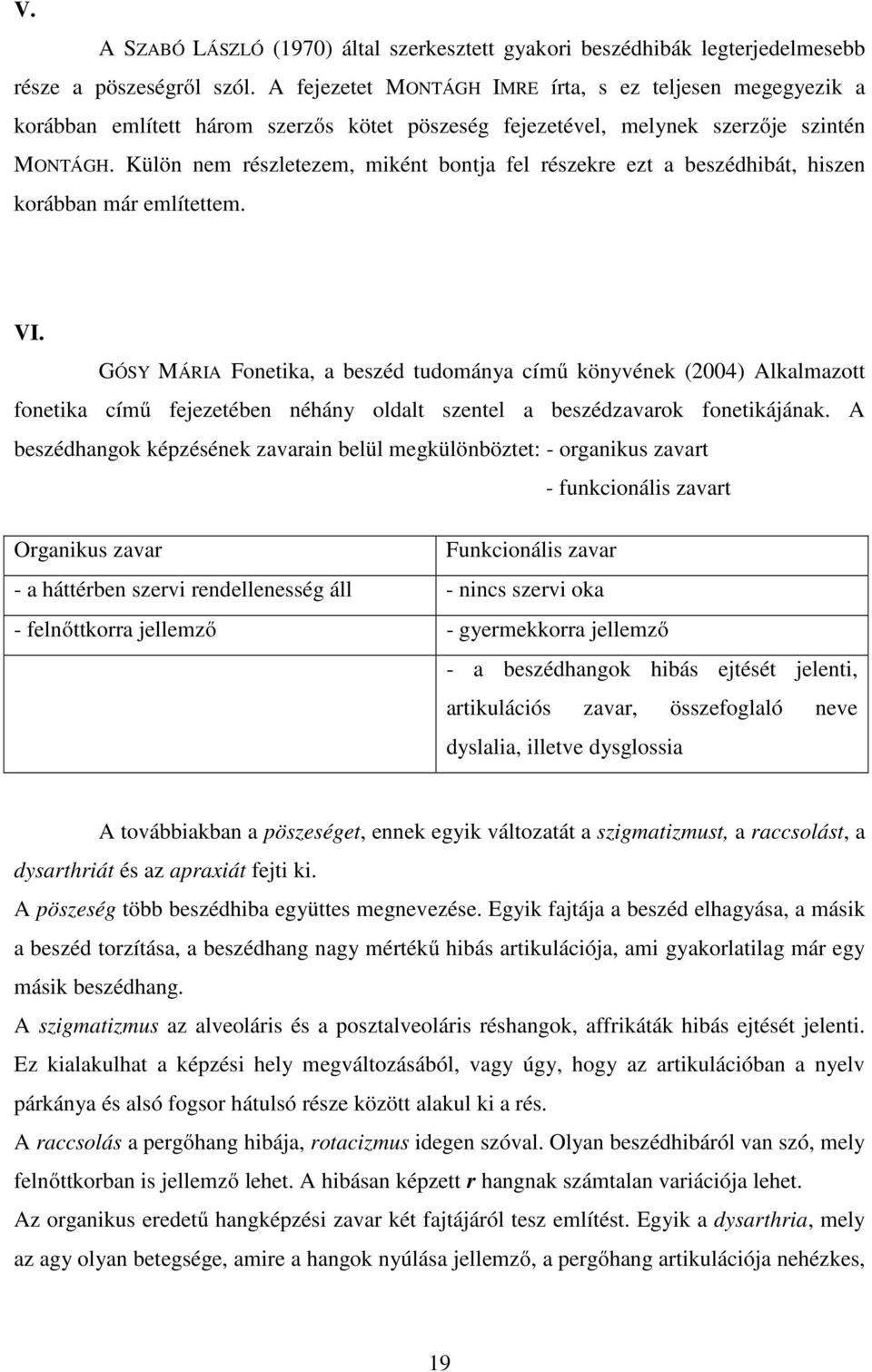 Külön nem részletezem, miként bontja fel részekre ezt a beszédhibát, hiszen korábban már említettem. VI.