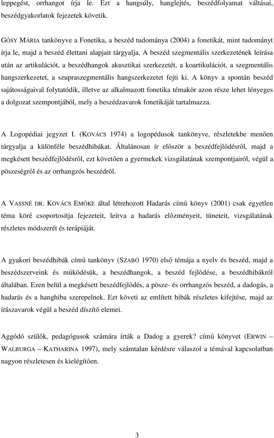 A beszéd szegmentális szerkezetének leírása után az artikulációt, a beszédhangok akusztikai szerkezetét, a koartikulációt, a szegmentális hangszerkezetet, a szupraszegmentális hangszerkezetet fejti