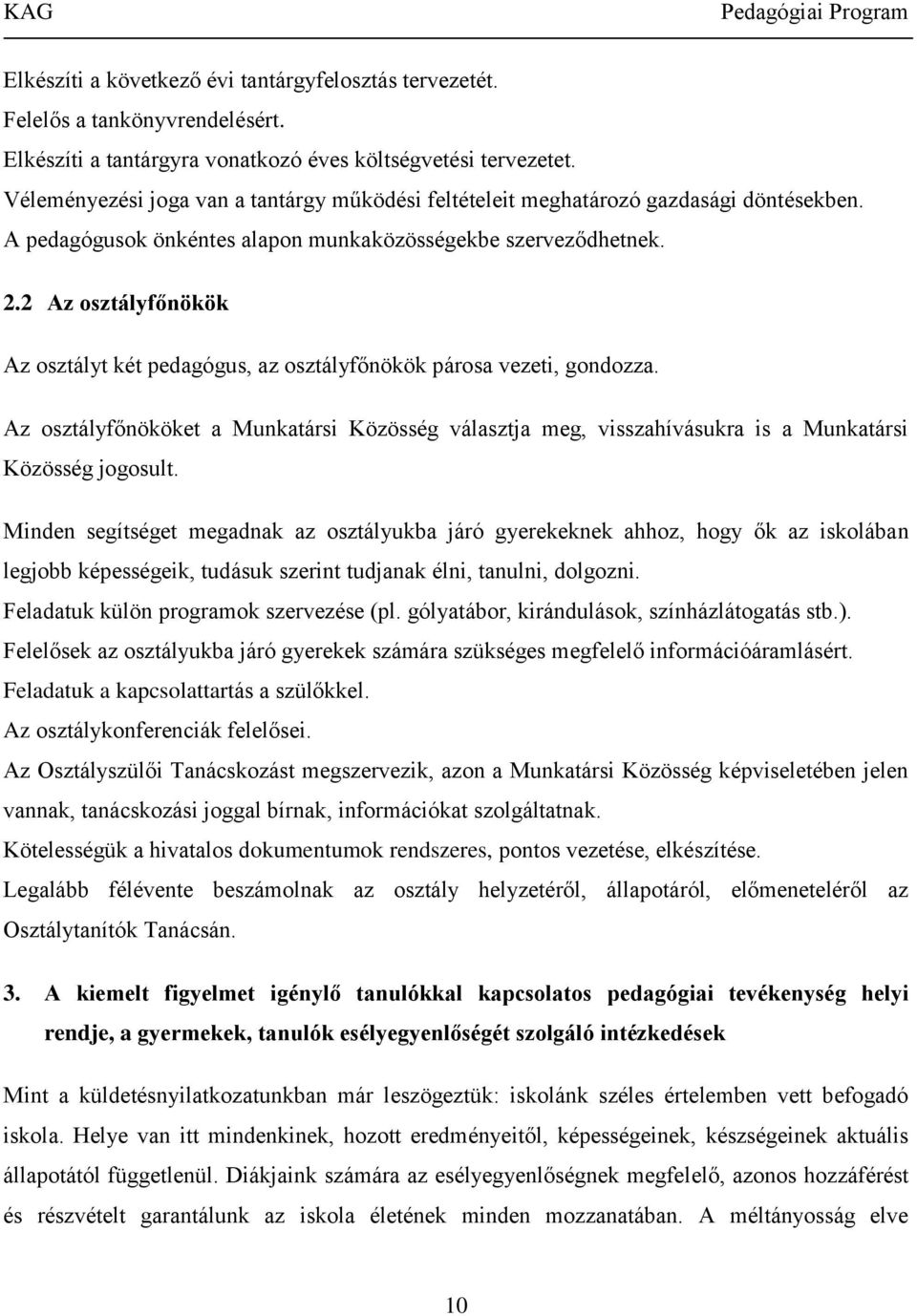 2 Az osztályfőnökök Az osztályt két pedagógus, az osztályfőnökök párosa vezeti, gondozza. Az osztályfőnököket a Munkatársi Közösség választja meg, visszahívásukra is a Munkatársi Közösség jogosult.