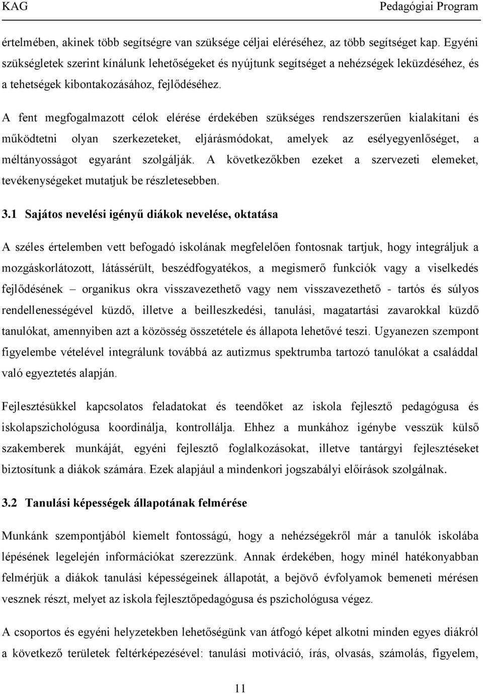 A fent megfogalmazott célok elérése érdekében szükséges rendszerszerűen kialakítani és működtetni olyan szerkezeteket, eljárásmódokat, amelyek az esélyegyenlőséget, a méltányosságot egyaránt