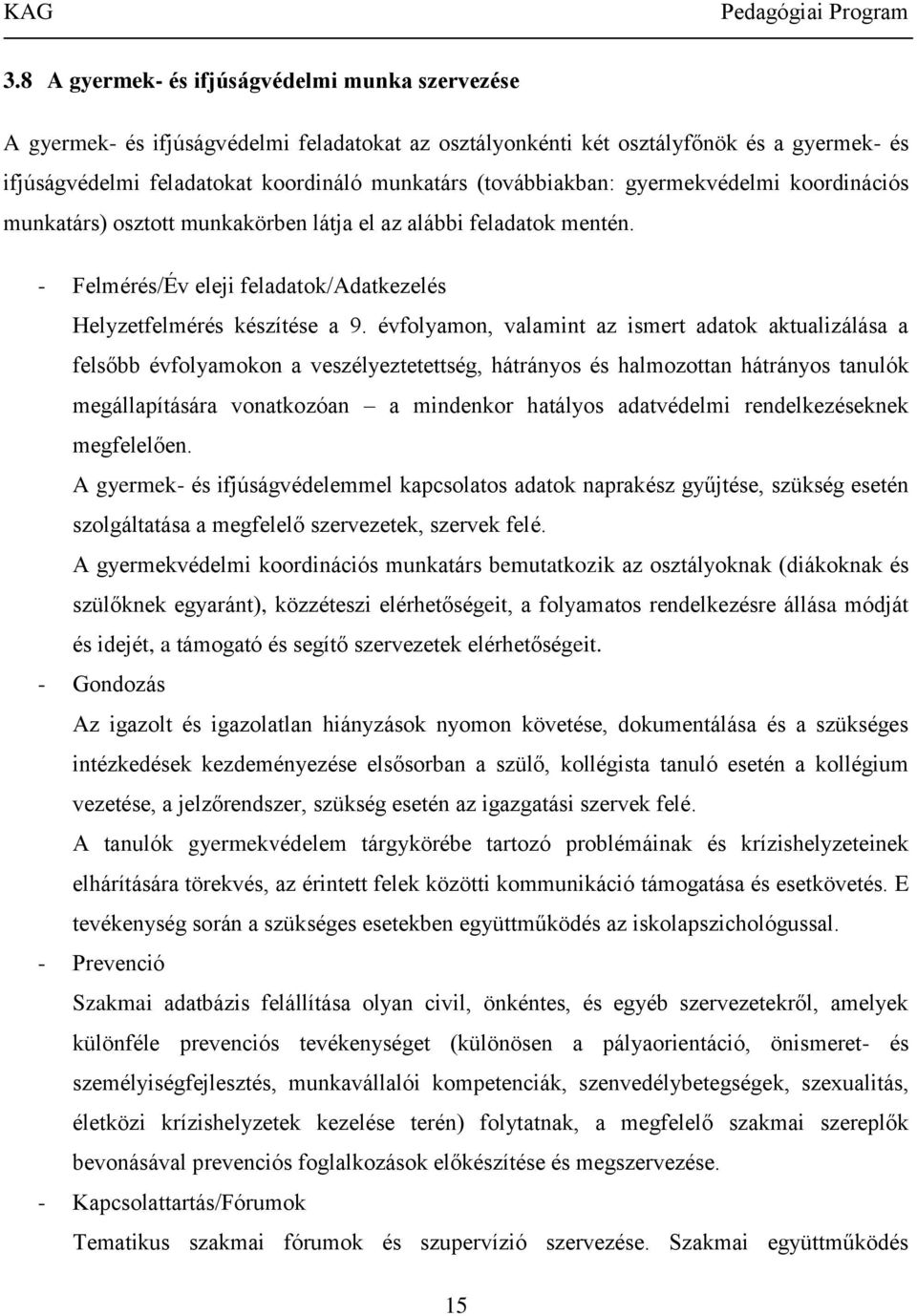 évfolyamon, valamint az ismert adatok aktualizálása a felsőbb évfolyamokon a veszélyeztetettség, hátrányos és halmozottan hátrányos tanulók megállapítására vonatkozóan a mindenkor hatályos