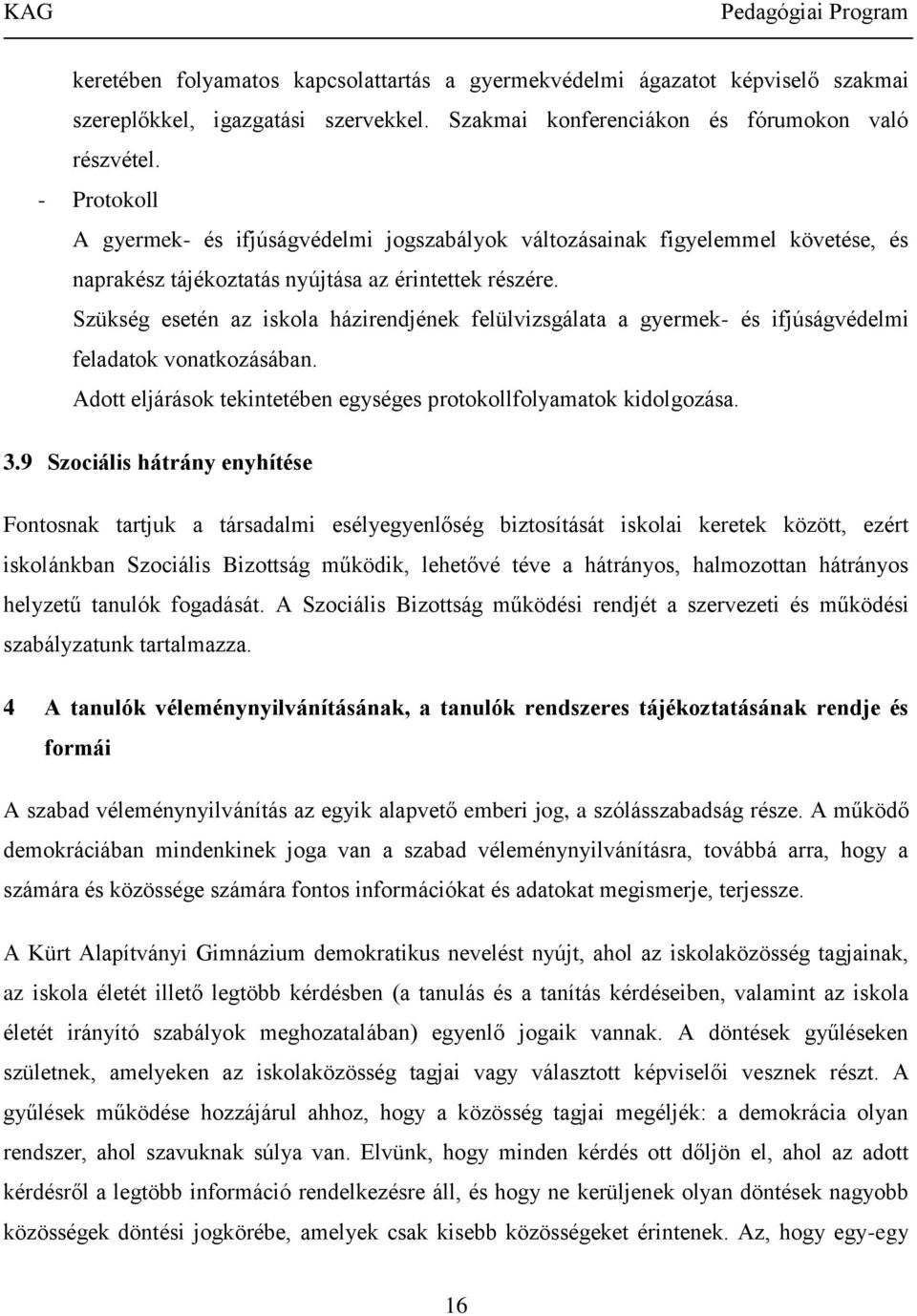 Szükség esetén az iskola házirendjének felülvizsgálata a gyermek- és ifjúságvédelmi feladatok vonatkozásában. Adott eljárások tekintetében egységes protokollfolyamatok kidolgozása. 3.