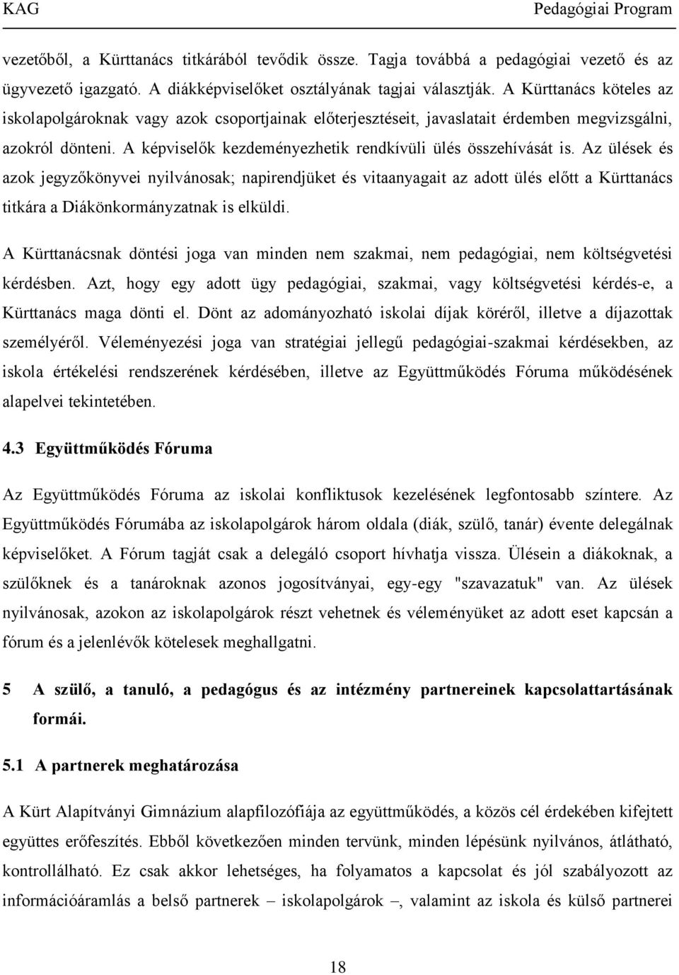 Az ülések és azok jegyzőkönyvei nyilvánosak; napirendjüket és vitaanyagait az adott ülés előtt a Kürttanács titkára a Diákönkormányzatnak is elküldi.