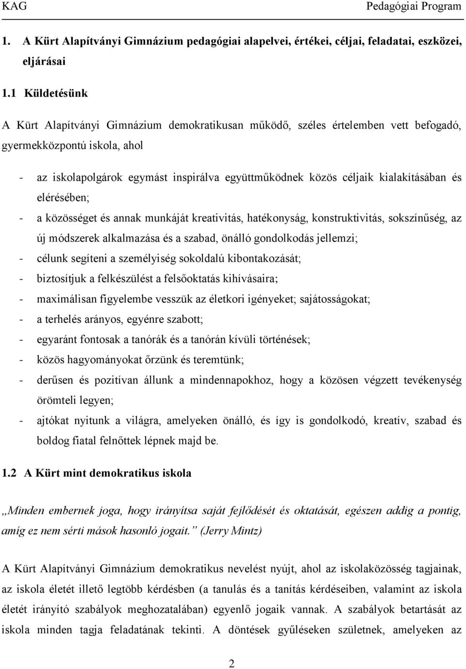 kialakításában és elérésében; - a közösséget és annak munkáját kreativitás, hatékonyság, konstruktivitás, sokszínűség, az új módszerek alkalmazása és a szabad, önálló gondolkodás jellemzi; - célunk