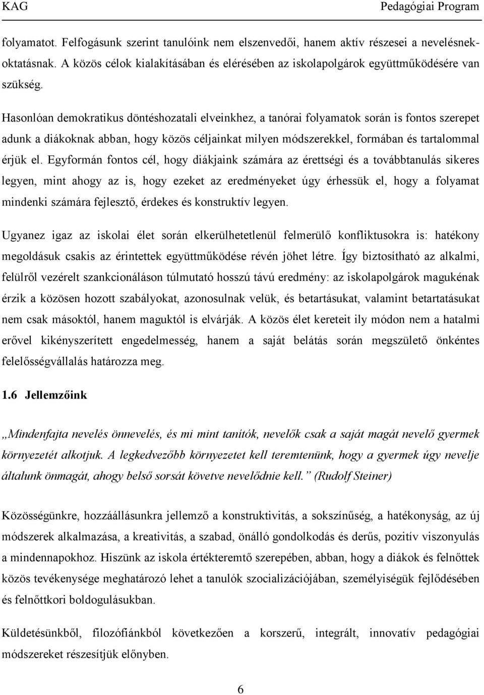 Egyformán fontos cél, hogy diákjaink számára az érettségi és a továbbtanulás sikeres legyen, mint ahogy az is, hogy ezeket az eredményeket úgy érhessük el, hogy a folyamat mindenki számára fejlesztő,