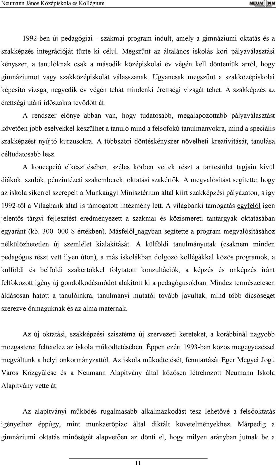 Ugyancsak megszűnt a szakközépiskolai képesítő vizsga, negyedik év végén tehát mindenki érettségi vizsgát tehet. A szakképzés az érettségi utáni időszakra tevődött át.