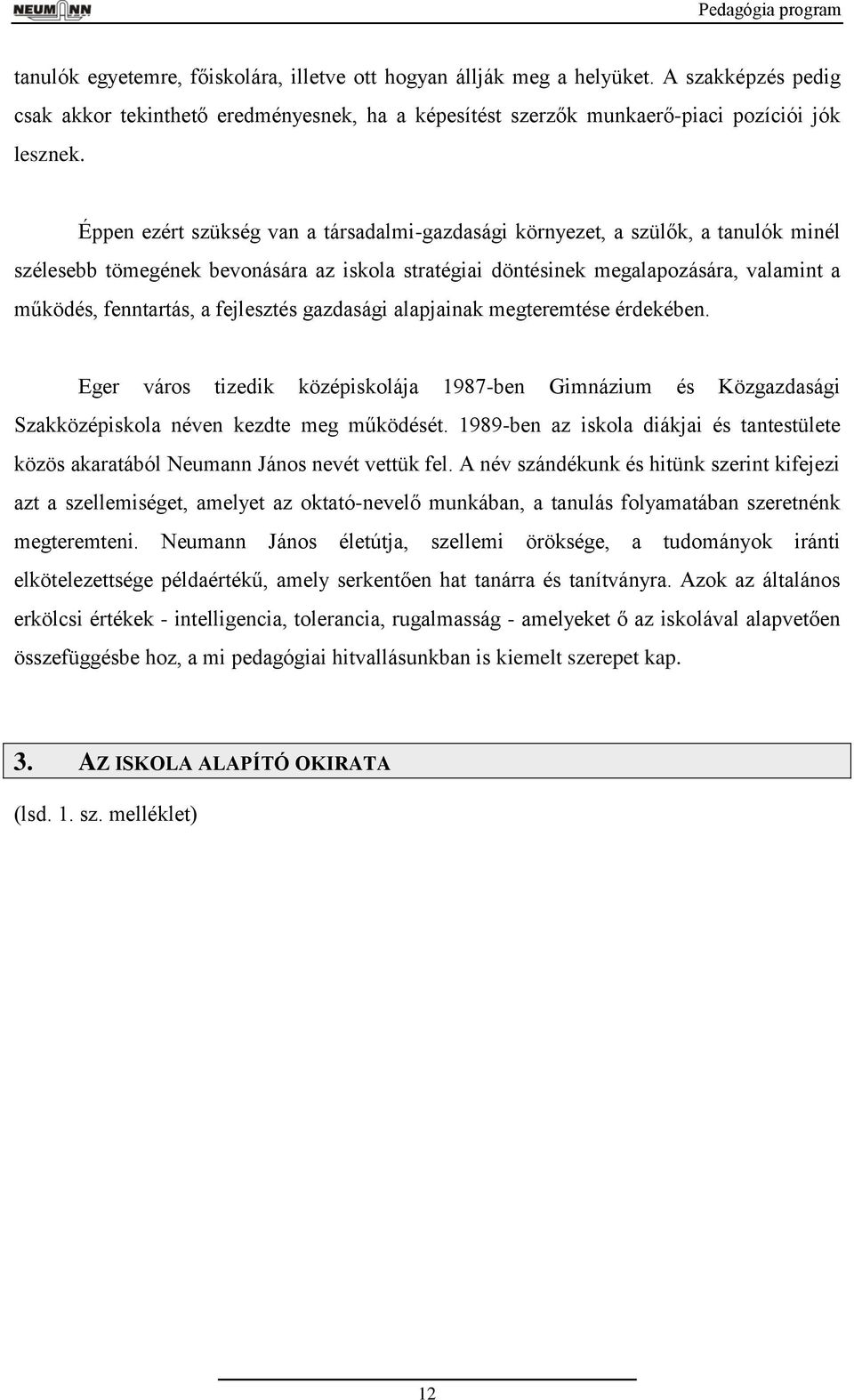 Éppen ezért szükség van a társadalmi-gazdasági környezet, a szülők, a tanulók minél szélesebb tömegének bevonására az iskola stratégiai döntésinek megalapozására, valamint a működés, fenntartás, a