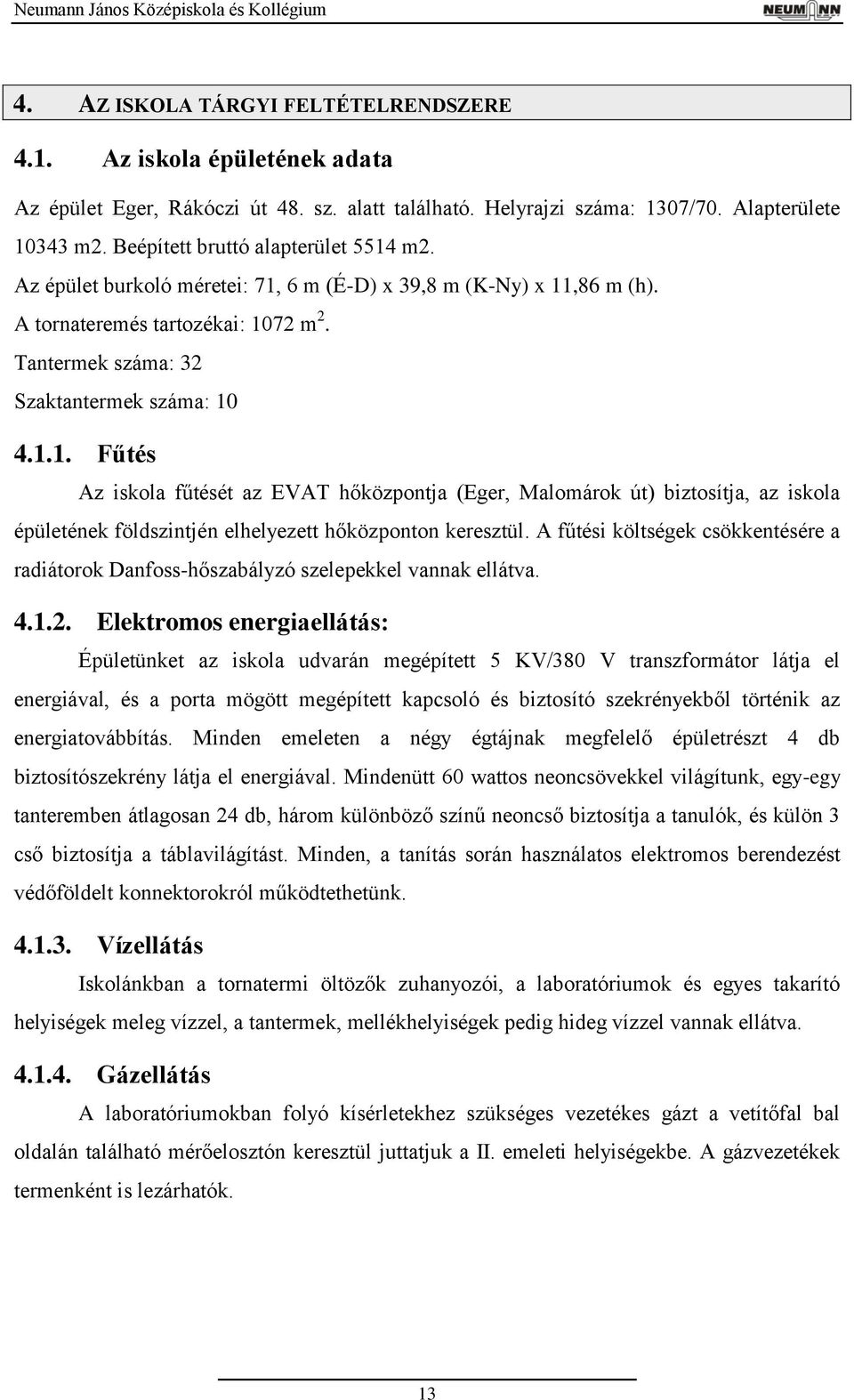 Tantermek száma: 3 Szaktantermek száma: 10 4.1.1. Fűtés Az iskola fűtését az EVAT hőközpontja (Eger, Malomárok út) biztosítja, az iskola épületének földszintjén elhelyezett hőközponton keresztül.