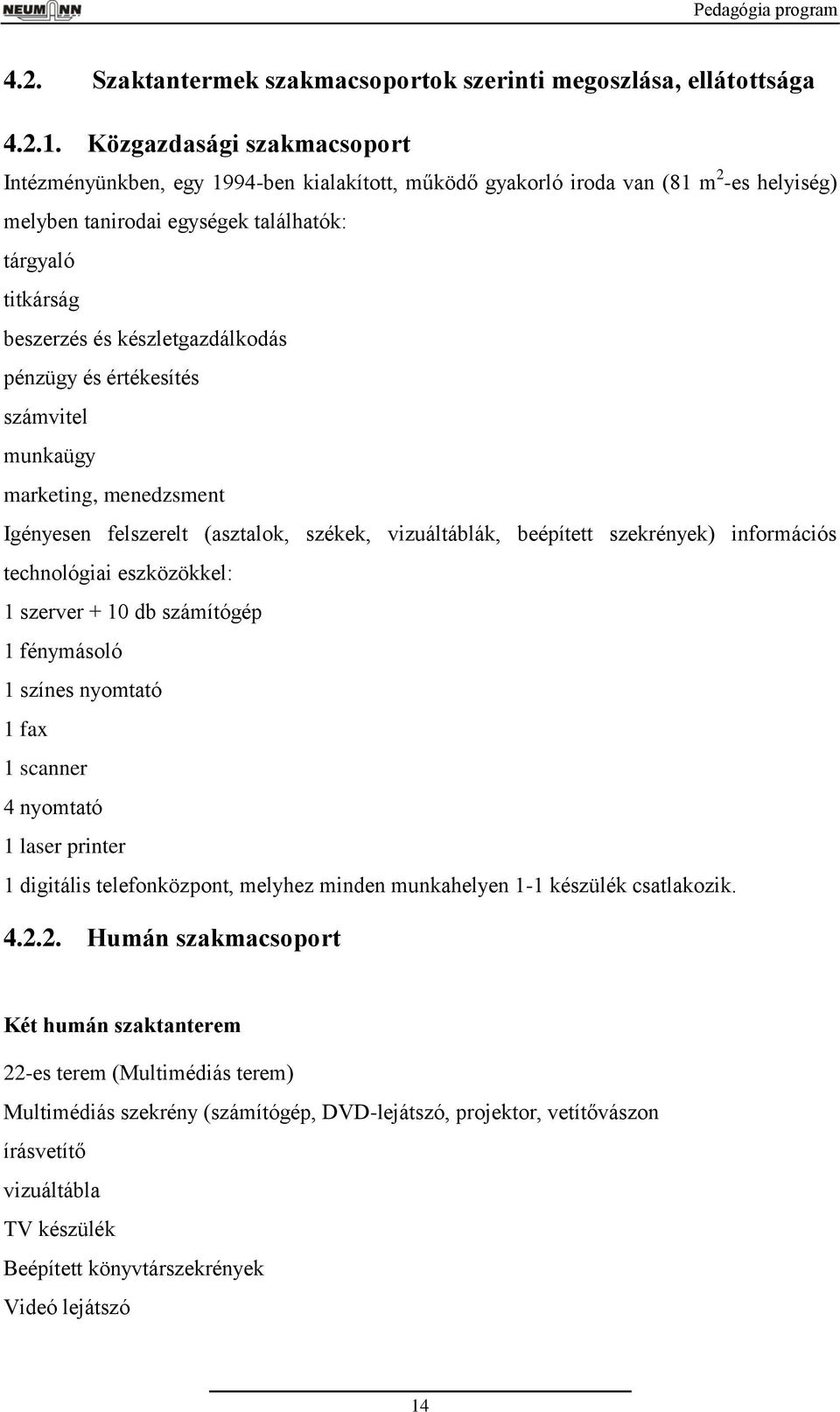 készletgazdálkodás pénzügy és értékesítés számvitel munkaügy marketing, menedzsment Igényesen felszerelt (asztalok, székek, vizuáltáblák, beépített szekrények) információs technológiai eszközökkel: 1