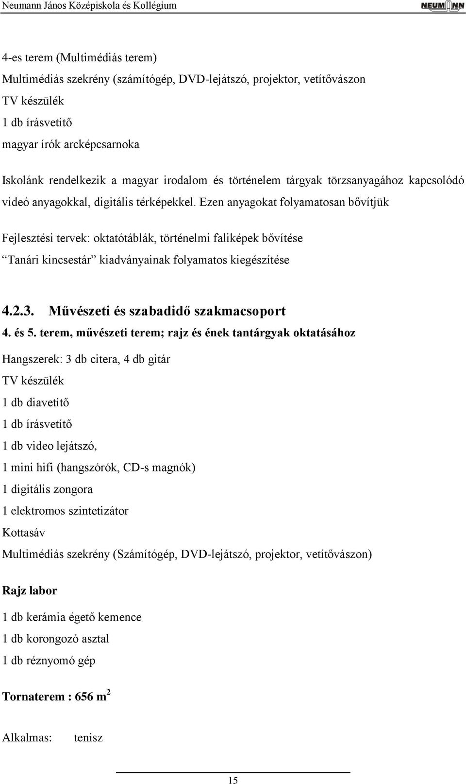 Ezen anyagokat folyamatosan bővítjük Fejlesztési tervek: oktatótáblák, történelmi faliképek bővítése Tanári kincsestár kiadványainak folyamatos kiegészítése 4..3.