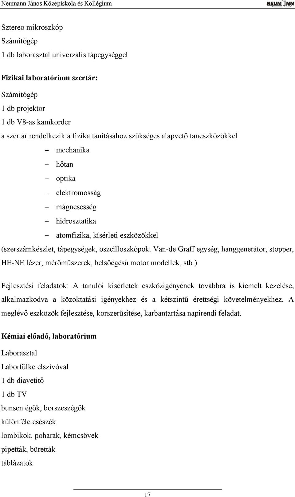 oszcilloszkópok. Van-de Graff egység, hanggenerátor, stopper, HE-NE lézer, mérőműszerek, belsőégésű motor modellek, stb.