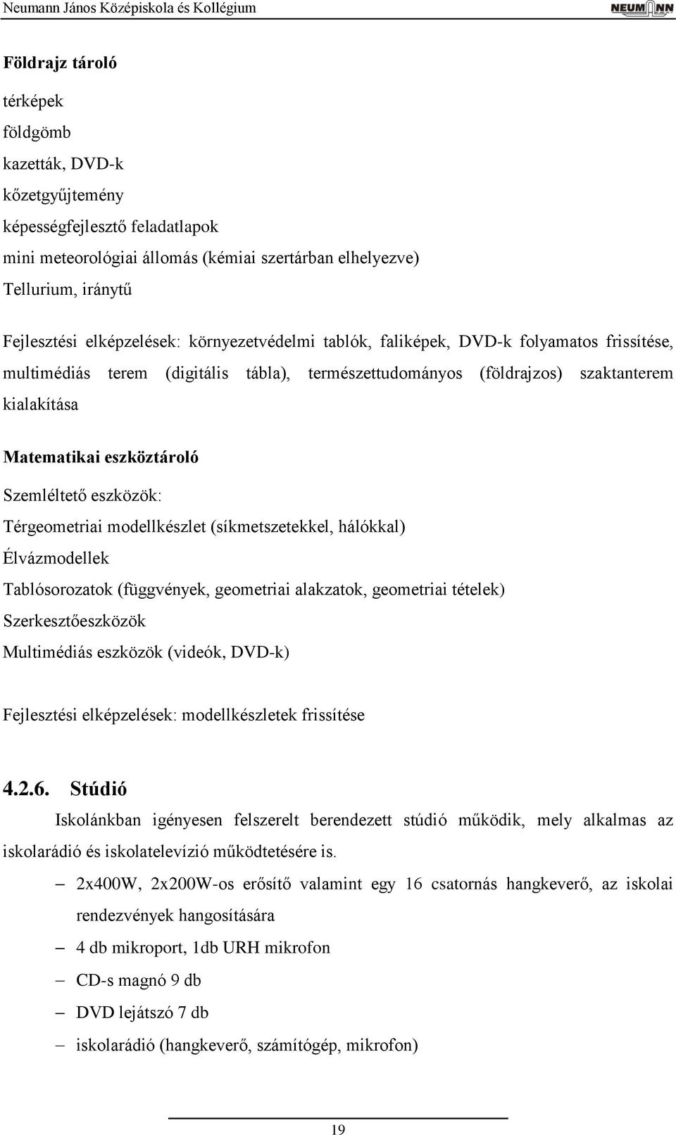 kialakítása Matematikai eszköztároló Szemléltető eszközök: Térgeometriai modellkészlet (síkmetszetekkel, hálókkal) Élvázmodellek Tablósorozatok (függvények, geometriai alakzatok, geometriai tételek)