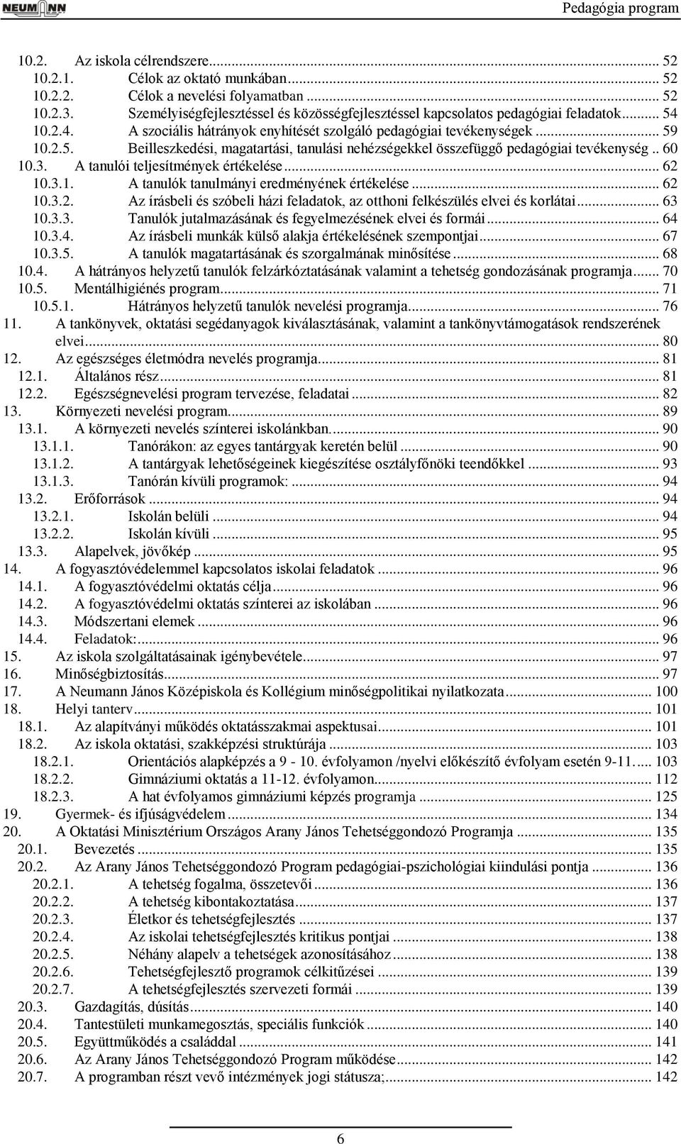 . 60 10.3. A tanulói teljesítmények értékelése... 6 10.3.1. A tanulók tanulmányi eredményének értékelése... 6 10.3.. Az írásbeli és szóbeli házi feladatok, az otthoni felkészülés elvei és korlátai.