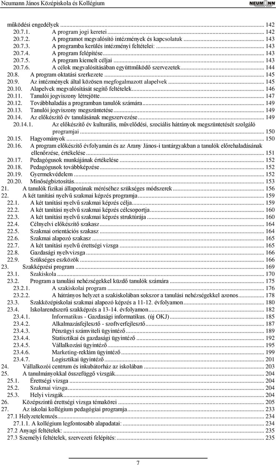 A program oktatási szerkezete... 145 0.9. Az intézmények által közösen megfogalmazott alapelvek... 145 0.10. Alapelvek megvalósítását segítő feltételek... 146 0.11. Tanulói jogviszony létrejötte.