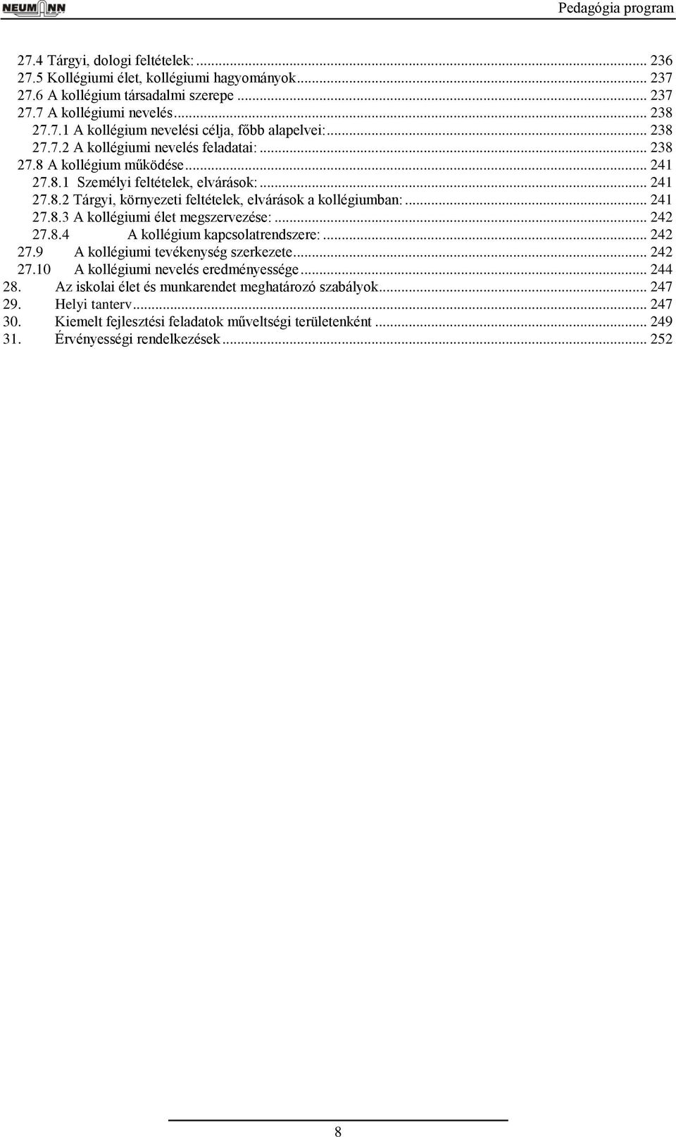 .. 4 7.8.4 A kollégium kapcsolatrendszere:... 4 7.9 A kollégiumi tevékenység szerkezete... 4 7.10 A kollégiumi nevelés eredményessége... 44 8. Az iskolai élet és munkarendet meghatározó szabályok.