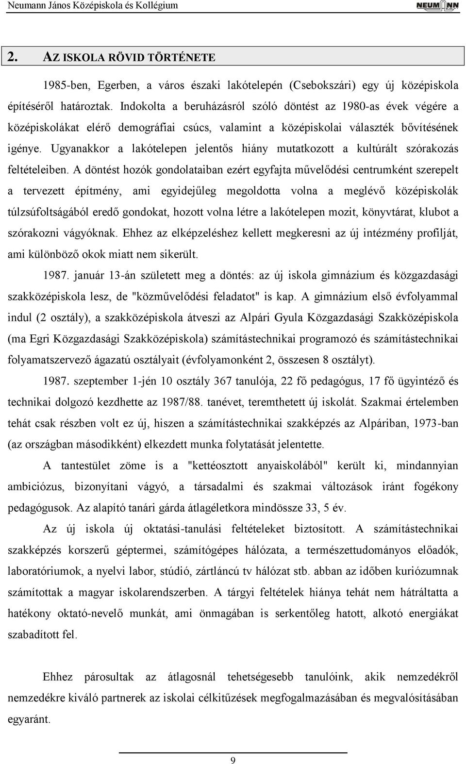 Ugyanakkor a lakótelepen jelentős hiány mutatkozott a kultúrált szórakozás feltételeiben.