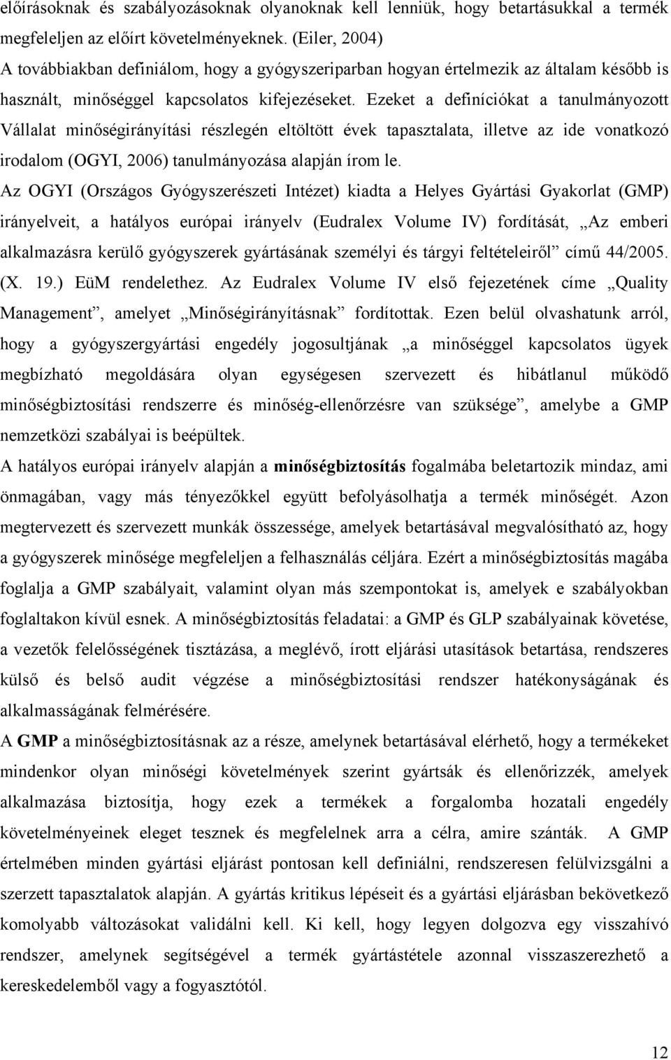 Ezeket a definíciókat a tanulmányozott Vállalat minőségirányítási részlegén eltöltött évek tapasztalata, illetve az ide vonatkozó irodalom (OGYI, 2006) tanulmányozása alapján írom le.