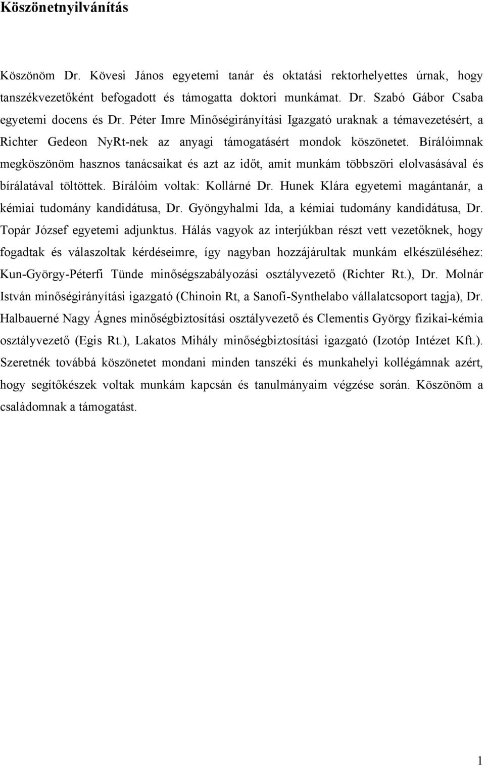 Bírálóimnak megköszönöm hasznos tanácsaikat és azt az időt, amit munkám többszöri elolvasásával és bírálatával töltöttek. Bírálóim voltak: Kollárné Dr.