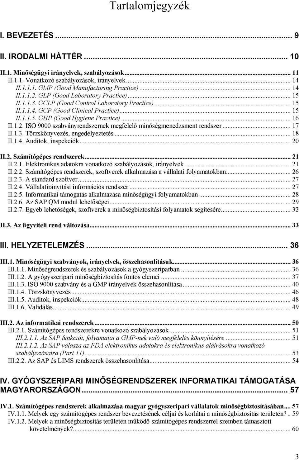 1.2. ISO 9000 szabványrendszernek megfelelő minőségmenedzsment rendszer... 17 II.1.3. Törzskönyvezés, engedélyeztetés... 18 II.1.. Auditok, inspekciók... 20 II.2. Számítógépes rendszerek... 21 II.2.1. Elektronikus adatokra vonatkozó szabályozások, irányelvek.