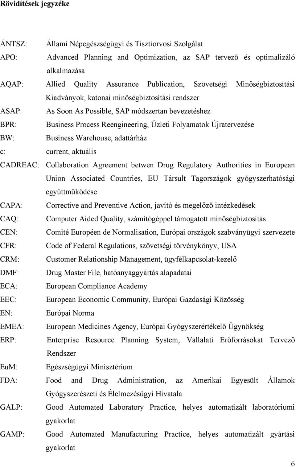 Folyamatok Újratervezése BW: Business Warehouse, adattárház c: current, aktuális CADREAC: Collaboration Agreement betwen Drug Regulatory Authorities in European Union Associated Countries, EU Társult