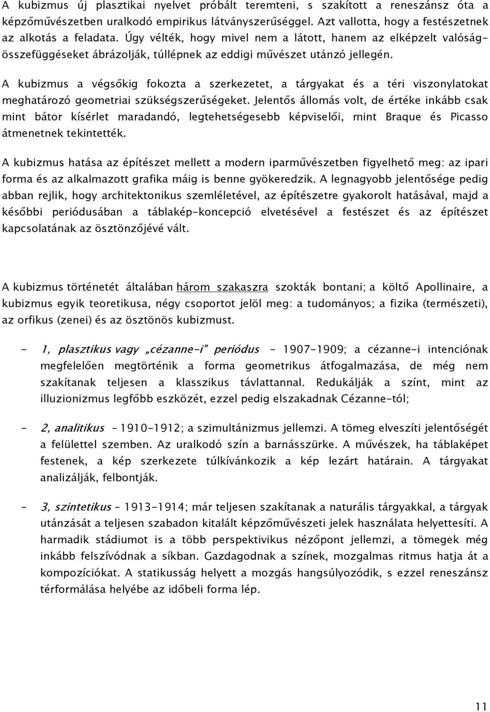 A kubizmus a végsőkig fokozta a szerkezetet, a tárgyakat és a téri viszonylatokat meghatározó geometriai szükségszerűségeket.