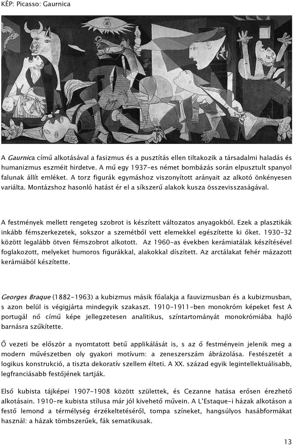 Montázshoz hasonló hatást ér el a síkszerű alakok kusza összevisszaságával. A festmények mellett rengeteg szobrot is készített változatos anyagokból.