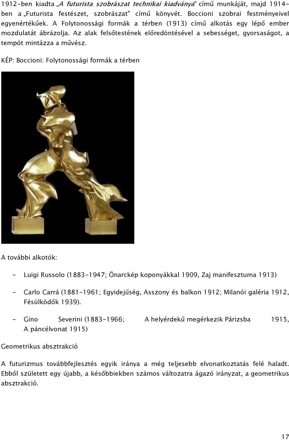 KÉP: Boccioni: Folytonossági formák a térben A további alkotók: - Luigi Russolo (1883-1947; Önarckép koponyákkal 1909, Zaj manifesztuma 1913) - Carlo Carrá (1881-1961; Egyidejűség, Asszony és balkon