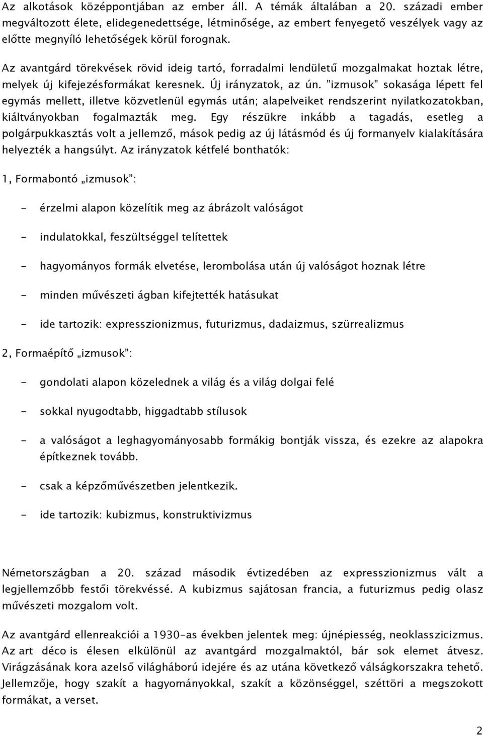 Az avantgárd törekvések rövid ideig tartó, forradalmi lendületű mozgalmakat hoztak létre, melyek új kifejezésformákat keresnek. Új irányzatok, az ún.