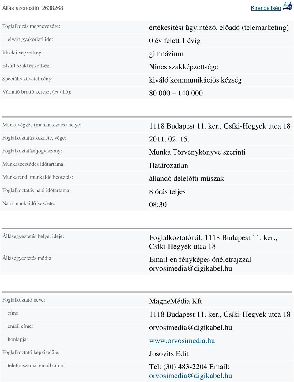 Foglalkoztatási jogviszony: Munkaszerzıdés idıtartama: Munkarend, munkaidı beosztás: Foglalkoztatás napi idıtartama: Napi munkaidı kezdete: 08:30 Munka Törvénykönyve szerinti Határozatlan állandó