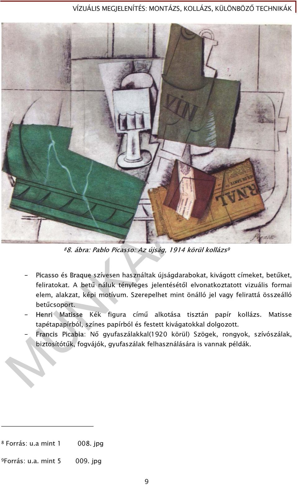 - Henri Matisse Kék figura című alkotása tisztán papír kollázs. Matisse tapétapapírból, színes papírból és festett kivágatokkal dolgozott.