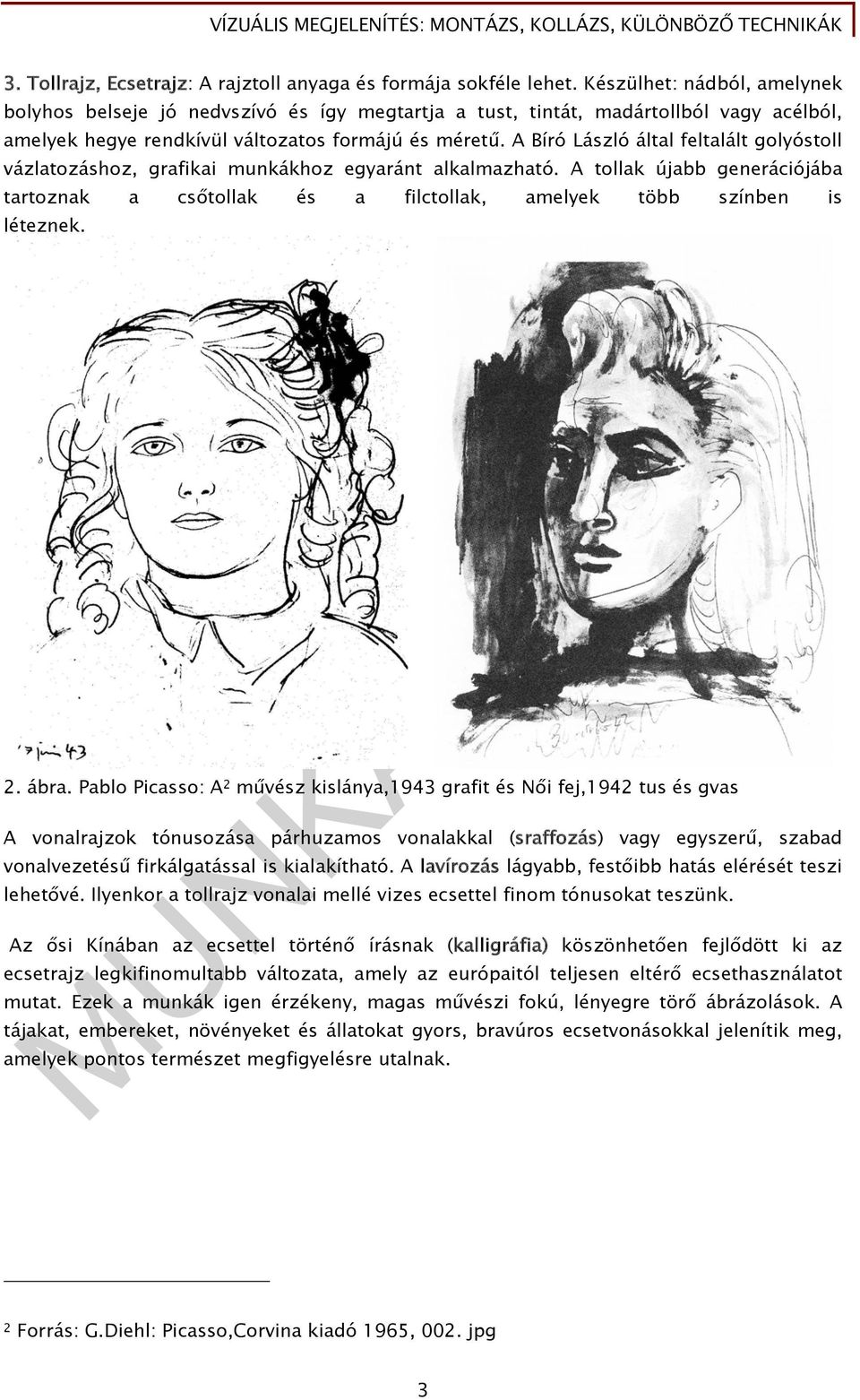 A Bíró László által feltalált golyóstoll vázlatozáshoz, grafikai munkákhoz egyaránt alkalmazható. A tollak újabb generációjába tartoznak a csőtollak és a filctollak, amelyek több színben is léteznek.