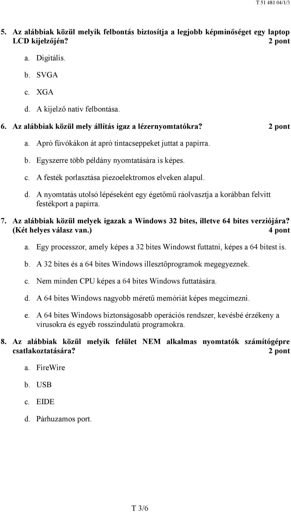 A festék porlasztása piezoelektromos elveken alapul. d. A nyomtatás utolsó lépéseként egy égetőmű ráolvasztja a korábban felvitt festékport a papírra. 7.