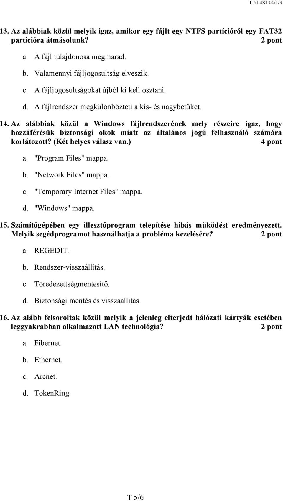 Az alábbiak közül a Windows fájlrendszerének mely részeire igaz, hogy hozzáférésük biztonsági okok miatt az általános jogú felhasználó számára korlátozott? (Két helyes válasz van.) a.