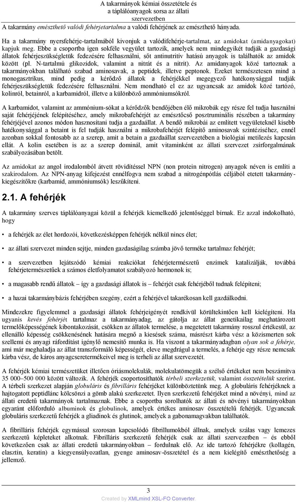 Ebbe a csoportba igen sokféle vegyület tartozik, amelyek nem mindegyikét tudják a gazdasági állatok fehérjeszükségletük fedezésére felhasználni, sőt antinutritív hatású anyagok is találhatók az