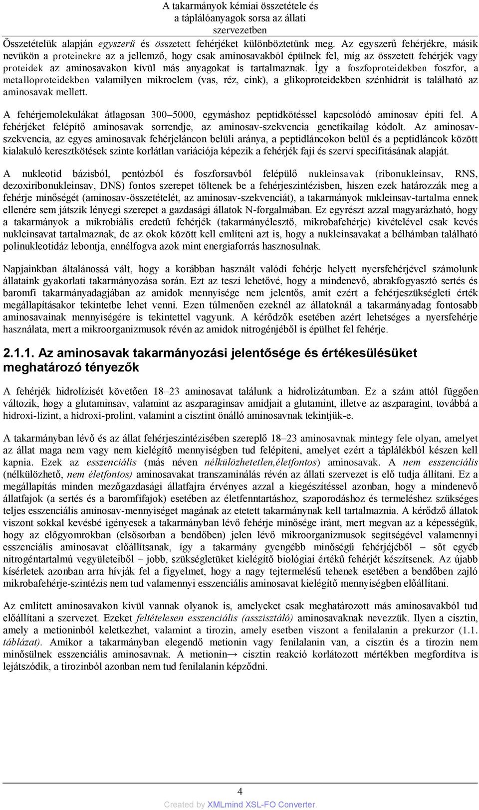 Így a foszfoproteidekben foszfor, a metalloproteidekben valamilyen mikroelem (vas, réz, cink), a glikoproteidekben szénhidrát is található az aminosavak mellett.