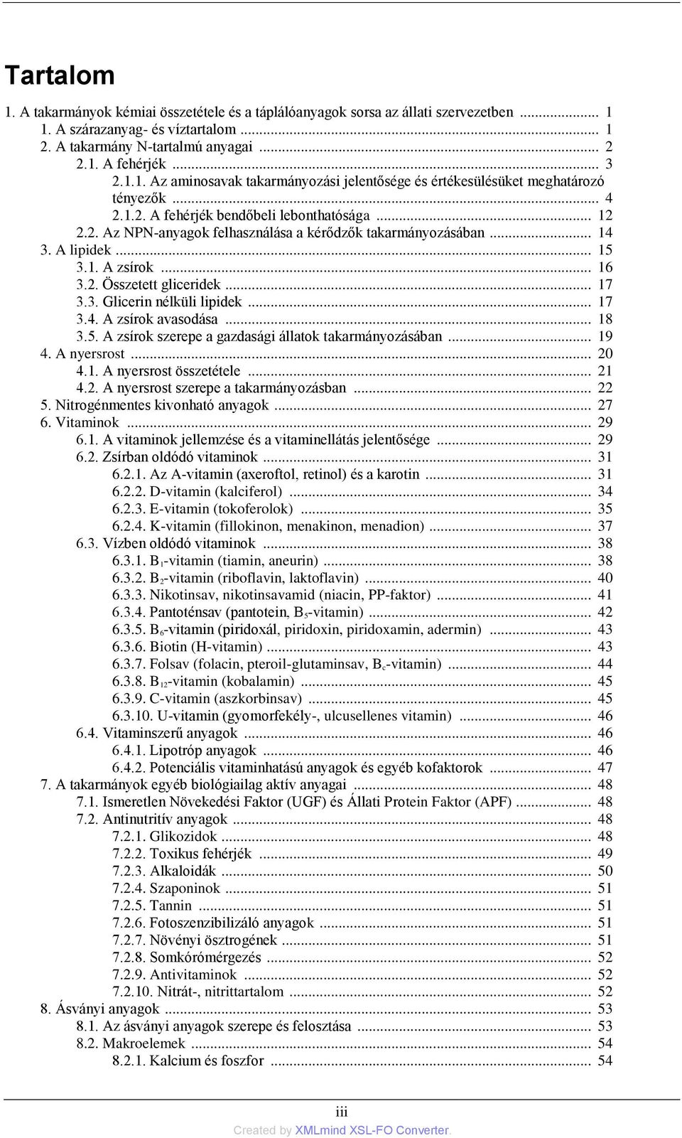 .. 14 3. A lipidek... 15 3.1. A zsírok... 16 3.2. Összetett gliceridek... 17 3.3. Glicerin nélküli lipidek... 17 3.4. A zsírok avasodása... 18 3.5. A zsírok szerepe a gazdasági állatok takarmányozásában.