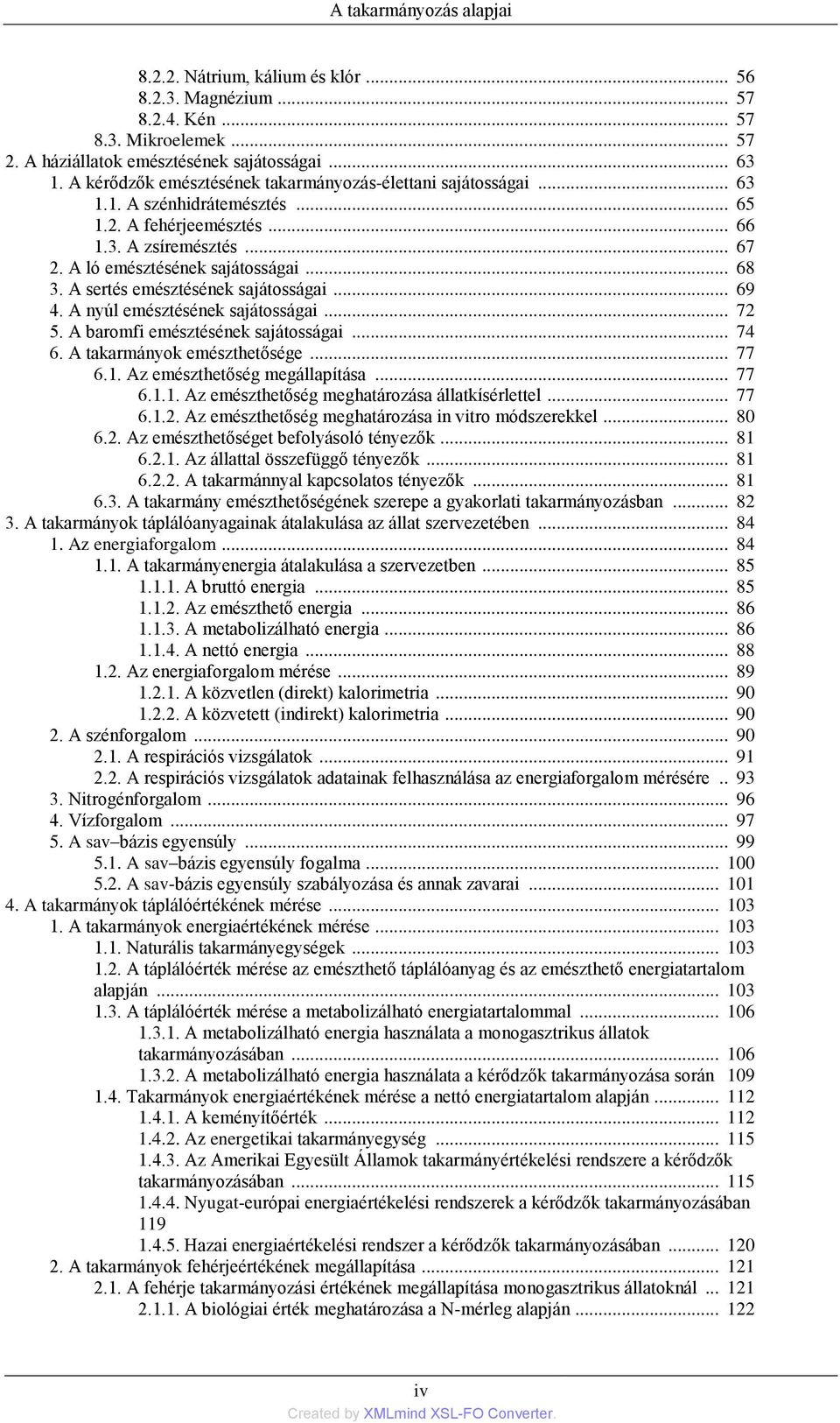 A sertés emésztésének sajátosságai... 69 4. A nyúl emésztésének sajátosságai... 72 5. A baromfi emésztésének sajátosságai... 74 6. A takarmányok emészthetősége... 77 6.1.