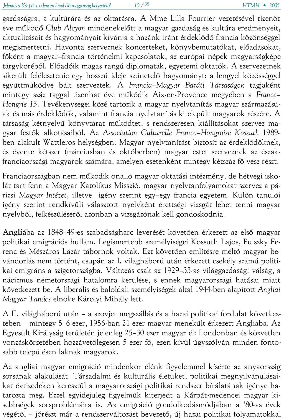 közönséggel megismertetni. Havonta szerveznek koncerteket, könyvbemutatókat, előadásokat, főként a magyar francia történelmi kapcsolatok, az európai népek magyarságképe tárgyköréből.