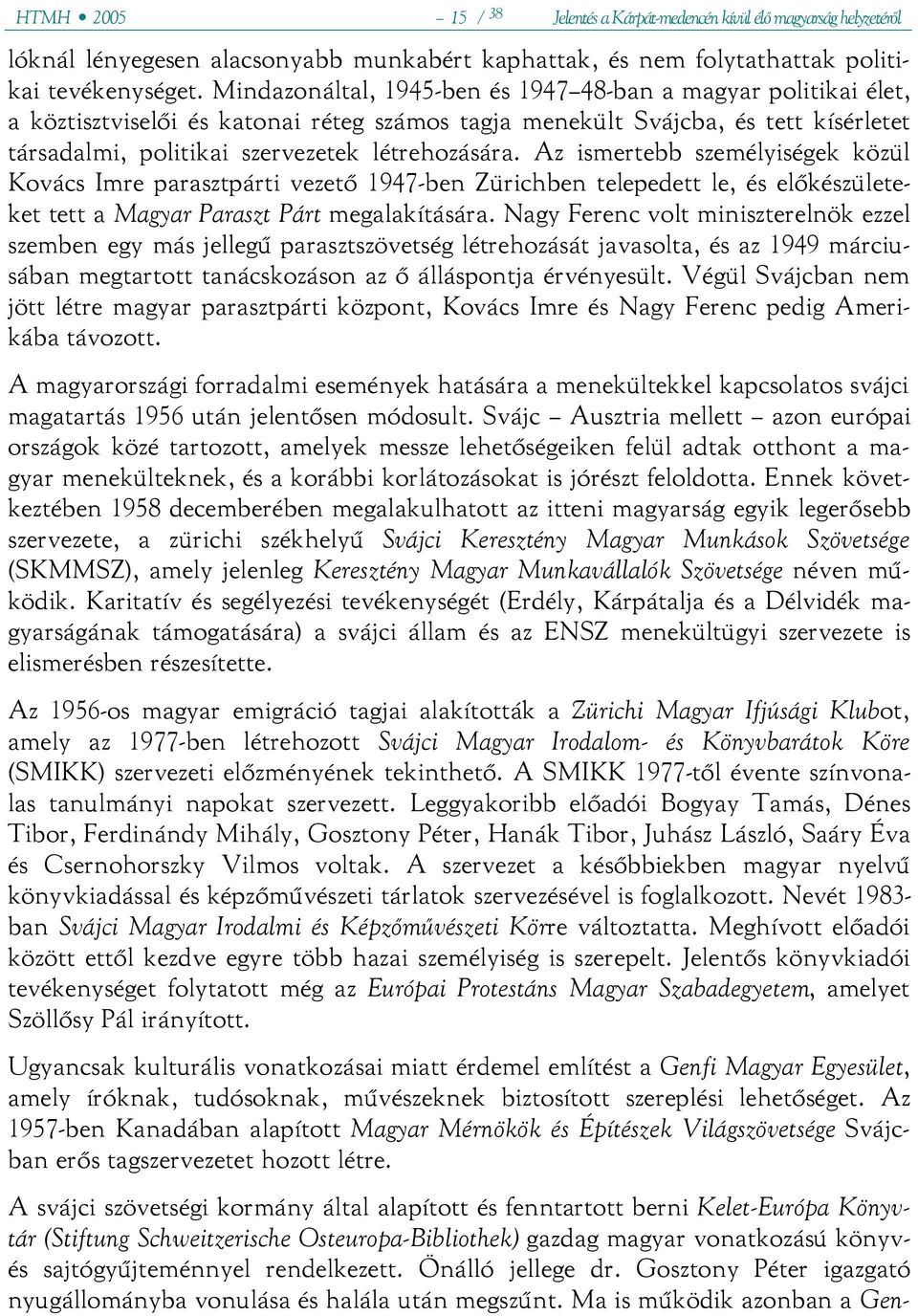 Az ismertebb személyiségek közül Kovács Imre parasztpárti vezető 1947-ben Zürichben telepedett le, és előkészületeket tett a Magyar Paraszt Párt megalakítására.