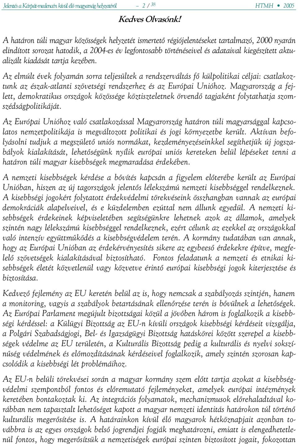 aktualizált kiadását tartja kezében. Az elmúlt évek folyamán sorra teljesültek a rendszerváltás fő külpolitikai céljai: csatlakoztunk az észak-atlanti szövetségi rendszerhez és az Európai Unióhoz.