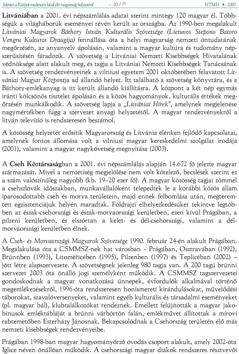 Az 1990-ben megalakult Litvániai Magyarok Báthory István Kulturális Szövetsége (Lietuvos Stepono Batoro Vengru Kulturos Draugija) fennállása óta a helyi magyarság nemzeti öntudatának megőrzésén, az